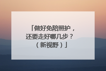 做好免陪照护，还要走好哪几步？（新视野）