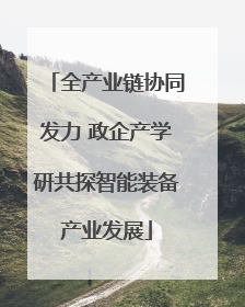 全产业链协同发力 政企产学研共探智能装备产业发展