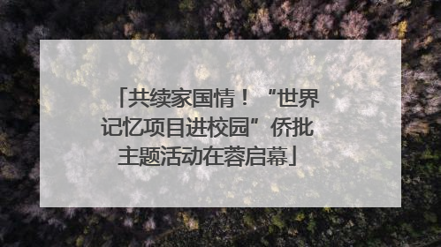 共续家国情！“世界记忆项目进校园”侨批主题活动在蓉启幕