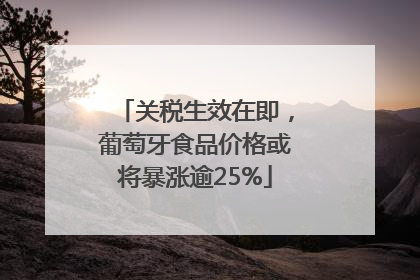 关税生效在即，葡萄牙食品价格或将暴涨逾25%