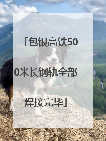 包银高铁500米长钢轨全部焊接完毕