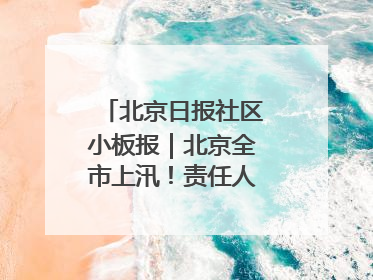 北京日报社区小板报｜北京全市上汛！责任人名单公示