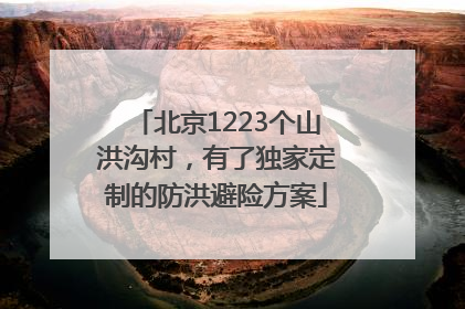 北京1223个山洪沟村，有了独家定制的防洪避险方案