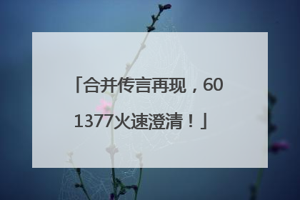 合并传言再现，601377火速澄清！