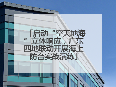 启动“空天地海”立体响应，广东四地联动开展海上防台实战演练