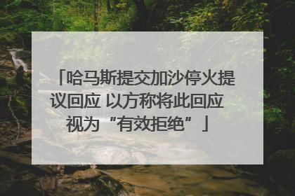 哈马斯提交加沙停火提议回应 以方称将此回应视为“有效拒绝”
