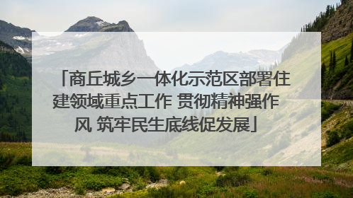 商丘城乡一体化示范区部署住建领域重点工作 贯彻精神强作风 筑牢民生底线促发展