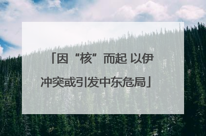 因“核”而起 以伊冲突或引发中东危局
