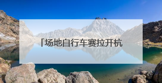 场地自行车赛拉开杭州市运会序幕，追风少年齐聚瓶窑古镇