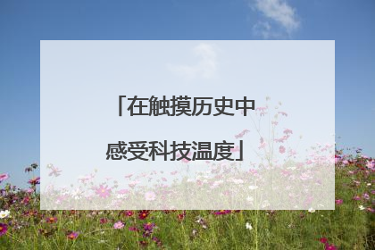 在触摸历史中感受科技温度