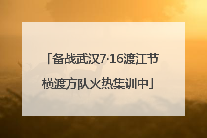 备战武汉7·16渡江节 横渡方队火热集训中