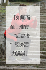 如期而至，淮安“后高考”经济活力满满