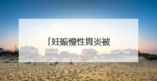 妊娠慢性胃炎被新农合拒报？邵东医保局回应