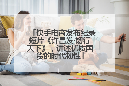 快手电商发布纪录短片《许昌发·韧行天下》，讲述优质国货的时代韧性