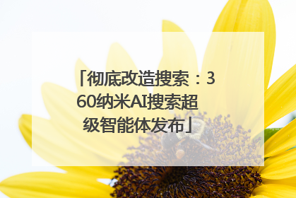 彻底改造搜索：360纳米AI搜索超级智能体发布