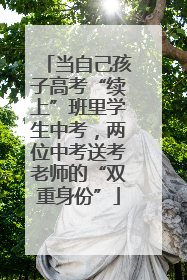 当自己孩子高考“续上”班里学生中考，两位中考送考老师的“双重身份”