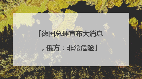 德国总理宣布大消息，俄方：非常危险