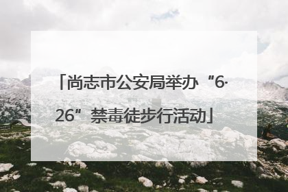 尚志市公安局举办“6·26”禁毒徒步行活动