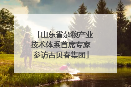 山东省杂粮产业技术体系首席专家参访古贝春集团