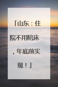 山东：住院不用陪床，年底前实现！