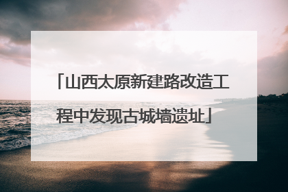 山西太原新建路改造工程中发现古城墙遗址