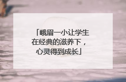 峨眉一小让学生在经典的滋养下，心灵得到成长