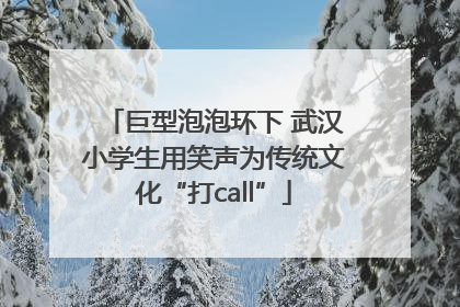 巨型泡泡环下 武汉小学生用笑声为传统文化“打call”