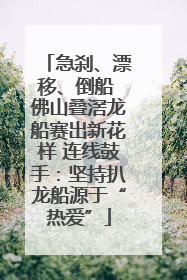 急刹、漂移、倒船 佛山叠滘龙船赛出新花样 连线鼓手：坚持扒龙船源于“热爱”
