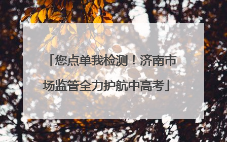 您点单我检测！济南市场监管全力护航中高考