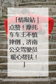 情报站｜点赞！摩托车车主不慎摔倒，济南公交驾驶员暖心帮扶！