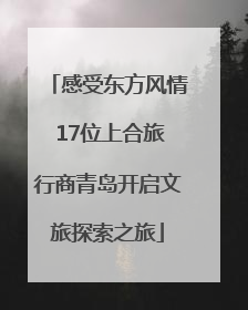 感受东方风情 17位上合旅行商青岛开启文旅探索之旅