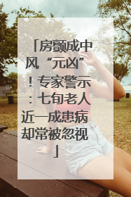 房颤成中风“元凶”！专家警示：七旬老人近一成患病却常被忽视