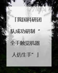 我国科研团队成功研制“全手触觉机器人仿生手”