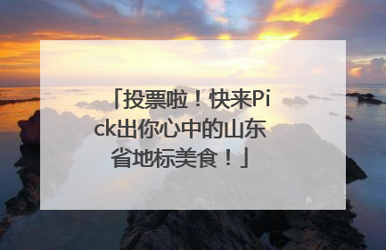 投票啦！快来Pick出你心中的山东省地标美食！