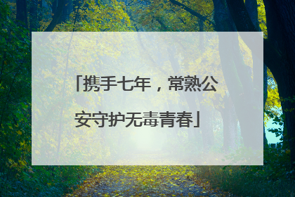 携手七年，常熟公安守护无毒青春