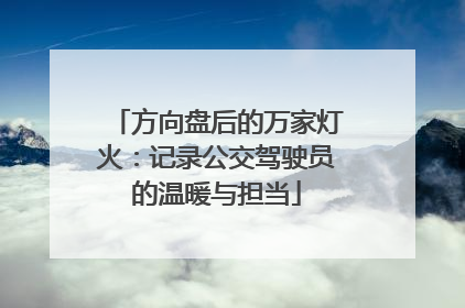 方向盘后的万家灯火：记录公交驾驶员的温暖与担当