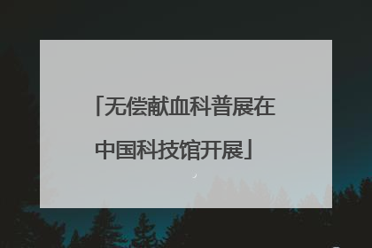 无偿献血科普展在中国科技馆开展