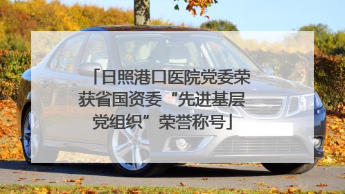 日照港口医院党委荣获省国资委“先进基层党组织”荣誉称号