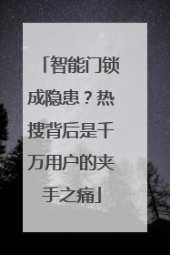 智能门锁成隐患？热搜背后是千万用户的夹手之痛