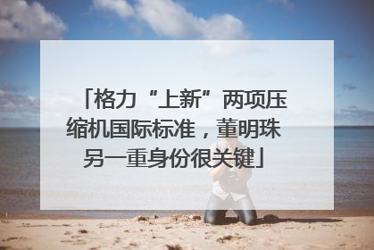格力“上新”两项压缩机国际标准，董明珠另一重身份很关键