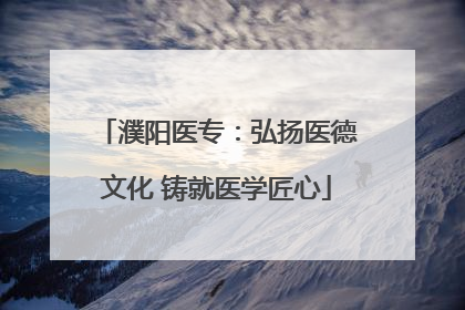 濮阳医专：弘扬医德文化 铸就医学匠心