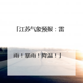 江苏气象预报：雷雨！暴雨！降温！