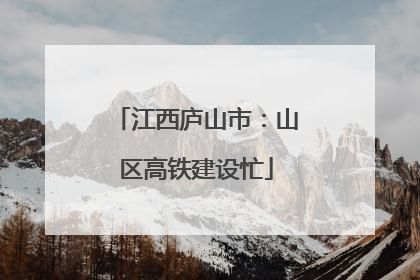 江西庐山市：山区高铁建设忙