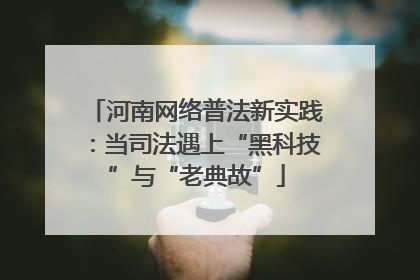 河南网络普法新实践：当司法遇上“黑科技”与“老典故”