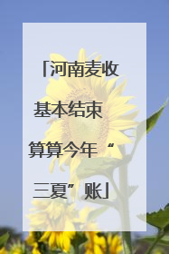 河南麦收基本结束 算算今年“三夏”账