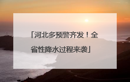 河北多预警齐发！全省性降水过程来袭
