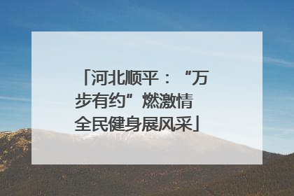 河北顺平：“万步有约”燃激情 全民健身展风采