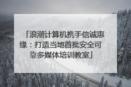 浪潮计算机携手信诚惠缘：打造当地首批安全可靠多媒体培训教室
