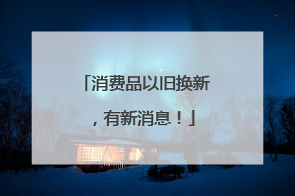消费品以旧换新，有新消息！