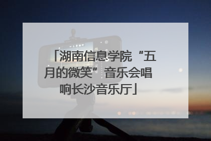 湖南信息学院“五月的微笑”音乐会唱响长沙音乐厅